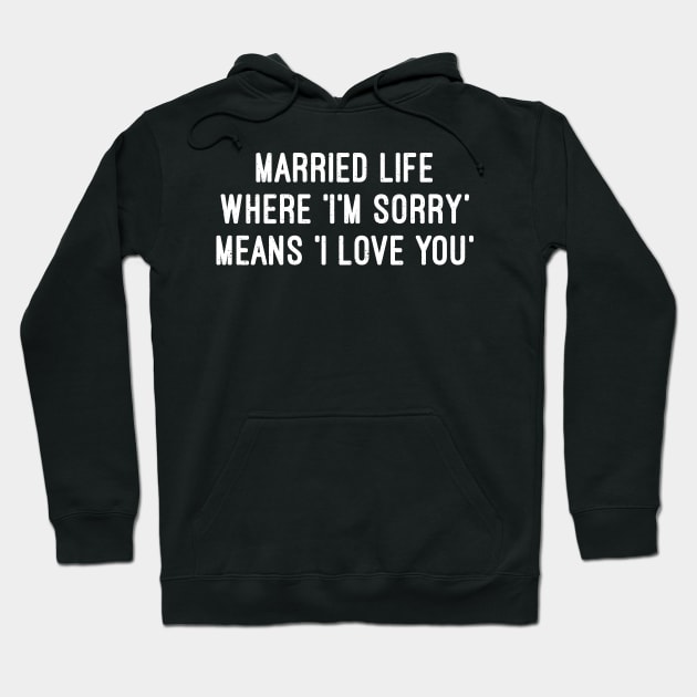 Married Life Where 'I'm Sorry' Means 'I Love You Hoodie by trendynoize